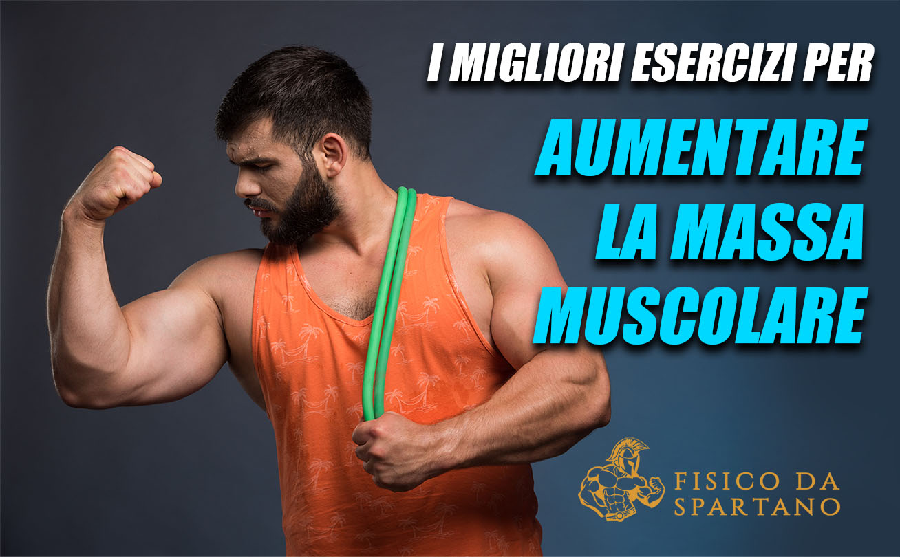 I MIGLIORI ESERCIZI PER AUMENTARE LA MASSA MUSCOLARE